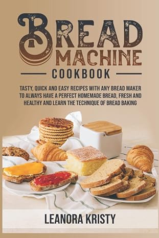 bread machine cookbook tasty quick and easy recipes with any bread maker to always have a perfect homemade
