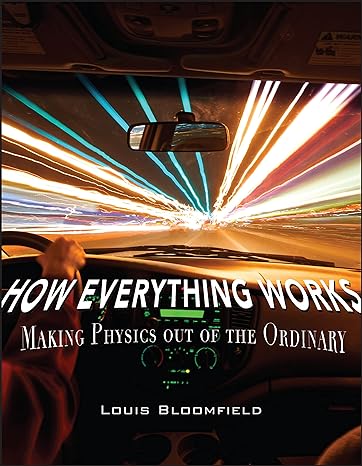 how everything works making physics out of the ordinary 1st edition louis a bloomfield 047174817x,