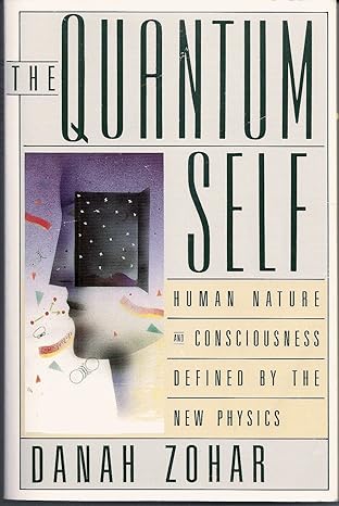 the quantum self human nature and consciousness defined by the new physics 1st edition danah zohar
