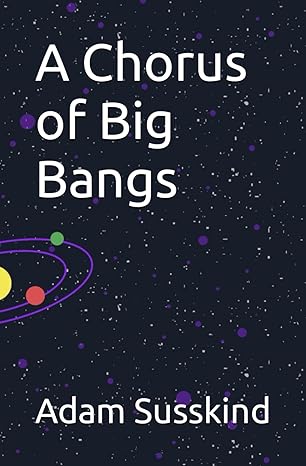 a chorus of big bangs the atheists conundrum 1st edition adam susskind b0cn9tnp8h, 979-8866546046