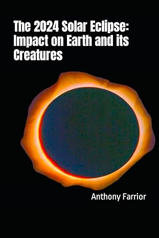 the 2024 solar eclipse impact on earth and its creatures 1st edition anthony farrior b0cz4kx66s,