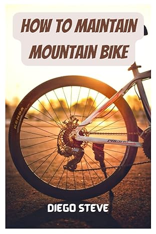 how to maintain mountain bike a complete guide to repair and do maintenance on your mountain bike 1st edition
