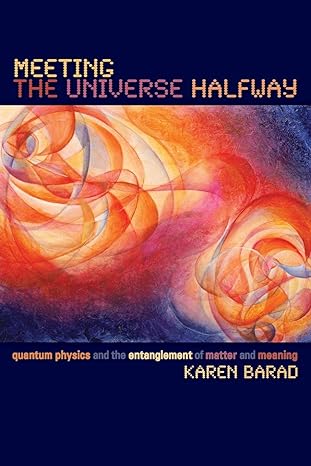 meeting the universe halfway quantum physics and the entanglement of matter and meaning 2nd printing edition