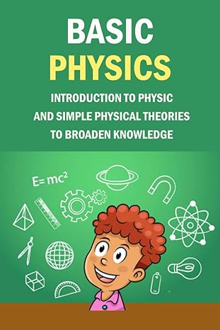 basic physics introduction to physic and simple physical theories to broaden knowledge self teaching guide