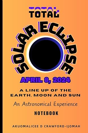 total solar eclipse april 8 2024 a line up of the earth moon and sun an astronomical experience 1st edition