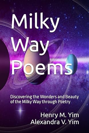 milky way poems discovering the wonders and beauty of the milky way through poetry 1st edition henry m yim