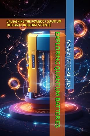 exploring quantum batteries unleashing the power of quantum mechanics in energy storage 1st edition gagan