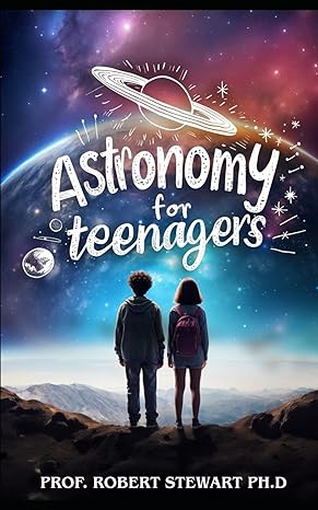 astronomy for teenagers 1st edition prof robert stewart b0cvhfxtpq, 979-8879333855