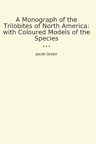 a monograph of the trilobites of north america with coloured models of the species 1st edition jacob green