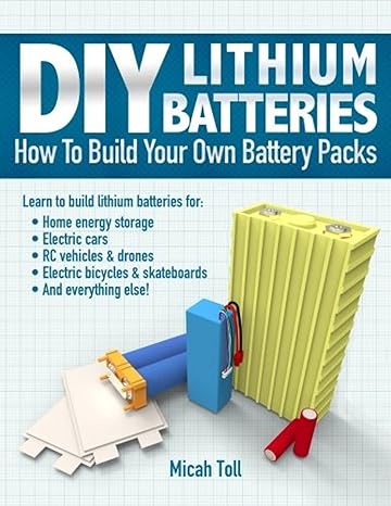 diy lithium batteries how to build your own battery packs 1st edition micah toll 0989906701, 978-0989906708