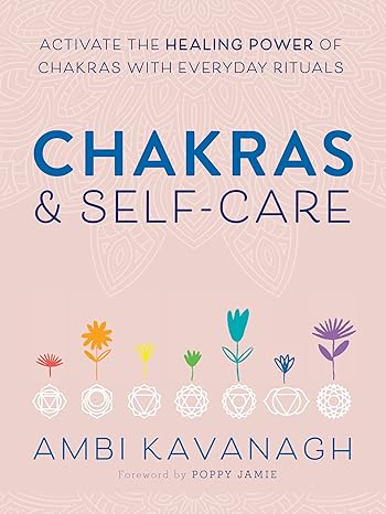chakras and self care activate the healing power of chakras with everyday rituals 1st edition ambi kavanagh