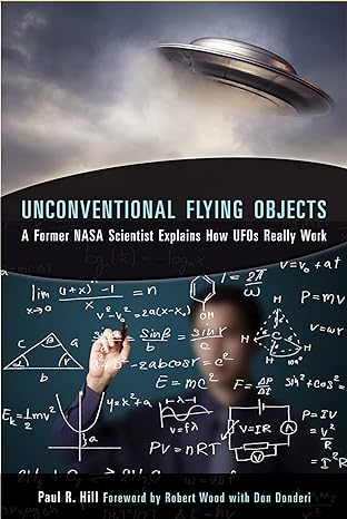 unconventional flying objects a former nasa scientist explains how ufos really work revised edition paul r