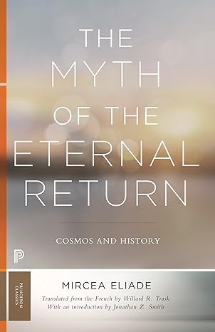 the myth of the eternal return cosmos and history 1st edition mircea eliade ,willard r trask ,jonathan z