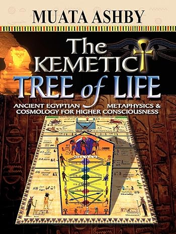 the kemetic tree of life ancient egyptian metaphysics and cosmology for higher consciousness 1st edition