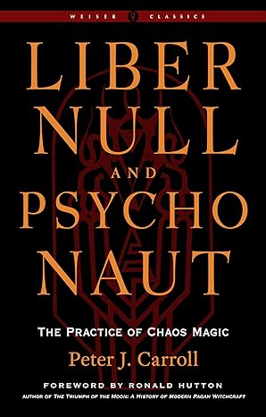liber null and psychonaut the practice of chaos magic expanded edition peter j carroll ,ronald hutton