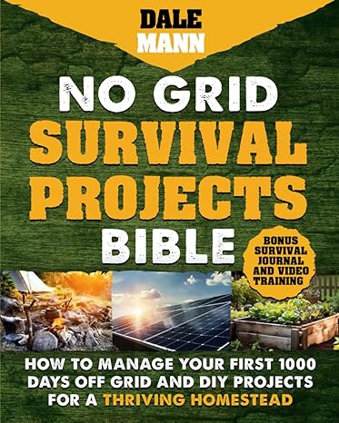 no grid survival projects bible how to manage your first 1000 days off grid and diy projects for a thriving