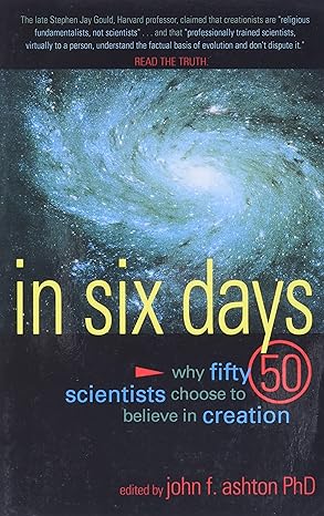in six days why fifty scientists choose to believe in creation 1st edition john f ashton 0890513414,