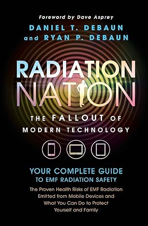 radiation nation fallout of modern technology your complete guide to emf protection and safety the proven