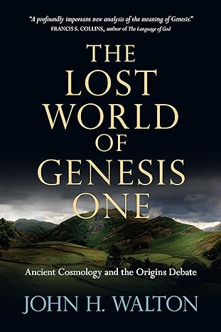 the lost world of genesis one ancient cosmology and the origins debate 32161st edition john h walton