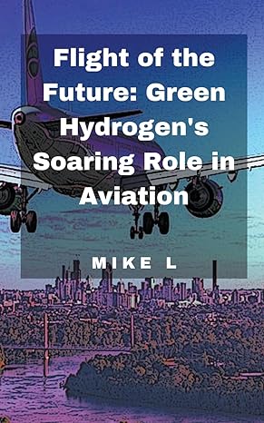 flight of the future green hydrogens soaring role in aviation 1st edition mike l b0csngnrsq, 979-8224725397