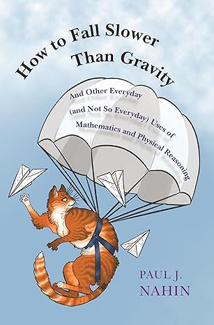 how to fall slower than gravity and other everyday uses of mathematics and physical reasoning 1st edition