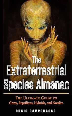 the extraterrestrial species almanac the ultimate guide to greys reptilians hybrids and nordics 1st edition