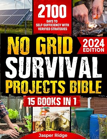 no grid survival projects bible 15 books in 1 the complete guide to home security food supply solutions and