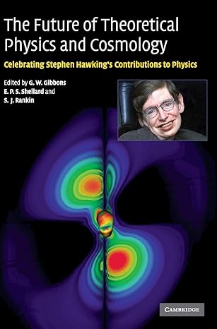 the future of theoretical physics and cosmology celebrating stephen hawkings contributions to physics 1st