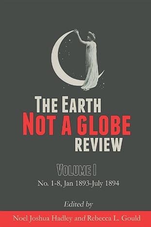 the earth not a globe review volume i 1st edition noel joshua hadley ,rebecca l gould b0b8y1f2h5,