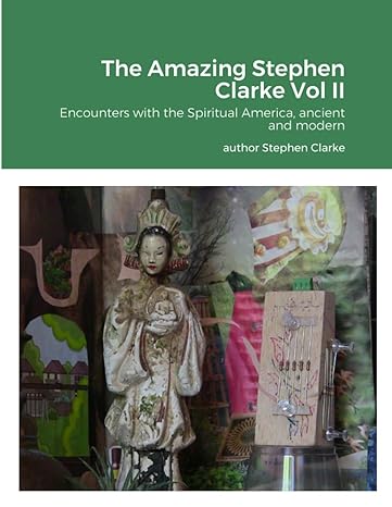 the amazing stephen clarke vol ii encounters with the spiritual america ancient and modern 1st edition