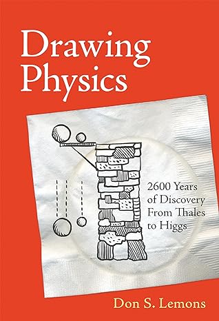 drawing physics 2 600 years of discovery from thales to higgs 1st edition don s lemons 0262035901,