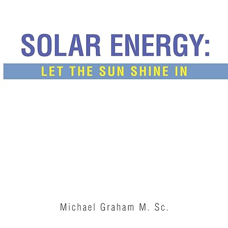 solar energy let the sun shine in 1st edition michael graham m sc b0bzhlftd7, 979-8823002417