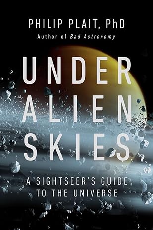 under alien skies a sightseers guide to the universe 1st edition philip plait ph d 0393867307, 978-0393867305