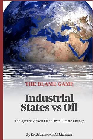 the blame game industrial states vs oil the agenda driven fight over climate change 1st edition dr mohammad