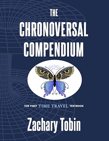 the chronoversal compendium the first time travel textbook 1st edition zachary tobin b0czdzk1kd,