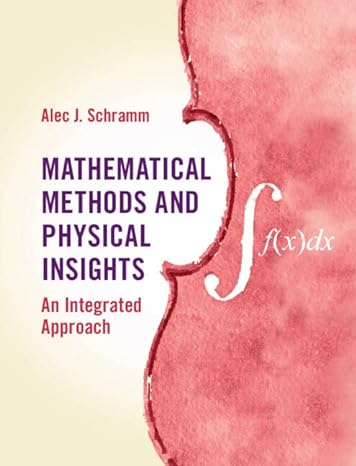 mathematical methods and physical insights an integrated approach new edition alec j schramm 1107156416,