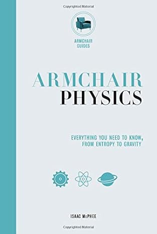 armchair physics from electricity to escape velocities the e mc2 of everyday life 1st edition isaac mcphee