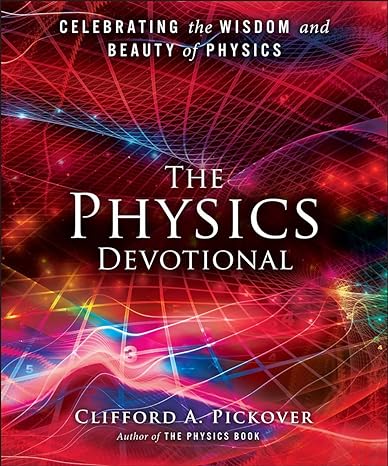 the physics devotional celebrating the wisdom and beauty of physics 1st edition clifford a pickover