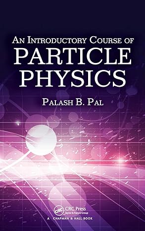 an introductory course of particle physics 1st edition palash b pal 1482216981, 978-1482216981