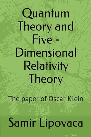 quantum theory and five dimensional relativity theory the paper of oscar klein 1st edition samir lipovaca