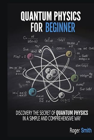 quantum physics for beginners discover the secrets of quantum physics in a simple and comprehensive way 1st