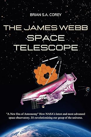 the james webb space telescope a new era of astronomy how nasas latest and most advanced space observatory