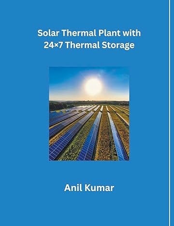 solar thermal plant with 24x7 thermal storage 1st edition anil kumar b0cv3cfrk5, 979-8215955772