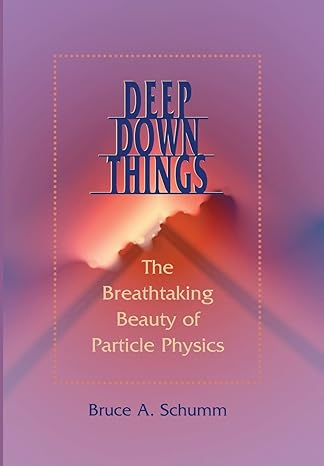 deep down things the breathtaking beauty of particle physics 1st edition bruce a schumm 080187971x,