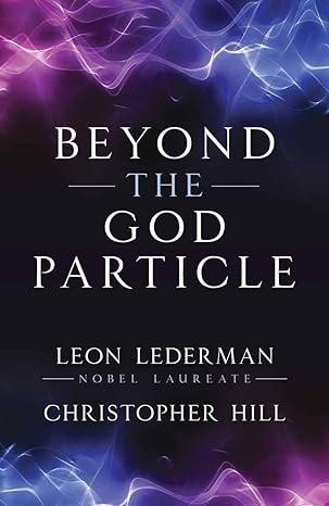 beyond the god particle 1st edition leon m lederman nobel laureate ,christopher t hill 1616148012,