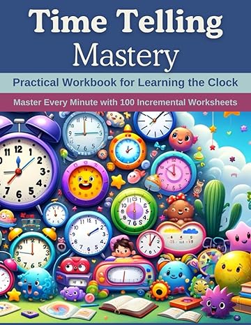 time telling mastery practical workbook for learning the clock master every minute with 100 incremental