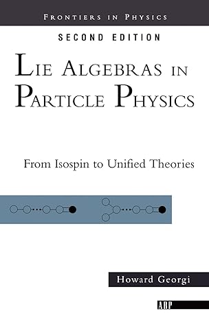 lie algebras in particle physics from isospin to unified theories 1st edition howard georgi 0367091720,