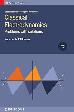 essential advanced physics problems and solutions in classical electrodynamics 1st edition konstantin k
