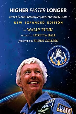 higher faster longer my life in aviation and my quest for spaceflight 2nd edition wally funk ,loretta hall