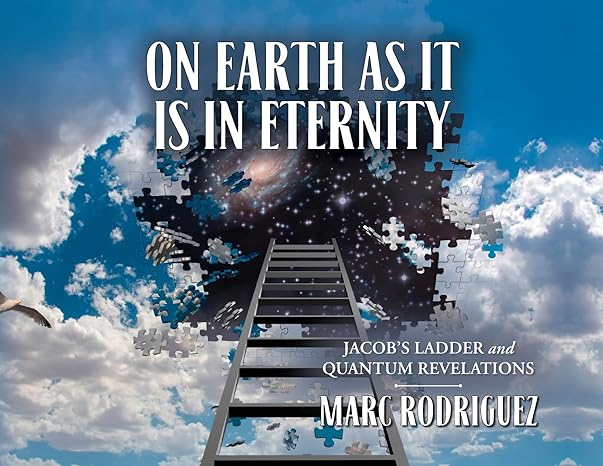 on earth as it is in eternity jacobs ladder and quantum revelations 1st edition marc rodriguez b0cm576m1x,